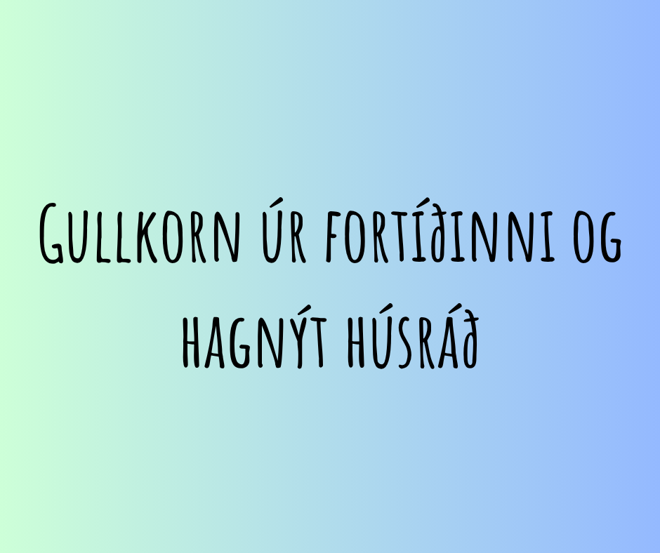 gullkorn úr fortíðinni og hagnýt húsráð
