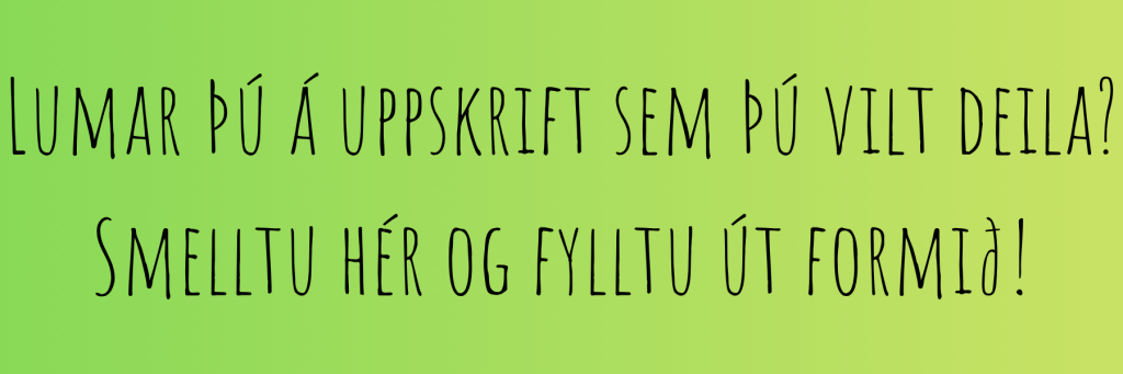 lumar þú á uppskrift sem þú vilt deila smelltu hér og fylltu út formið!